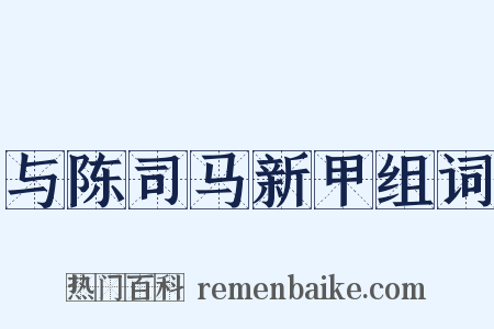 与陈司马新甲组词是什么意思的图片